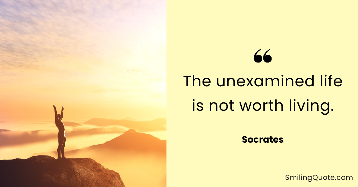 Socrates quote "The unexamined life is not worth living."