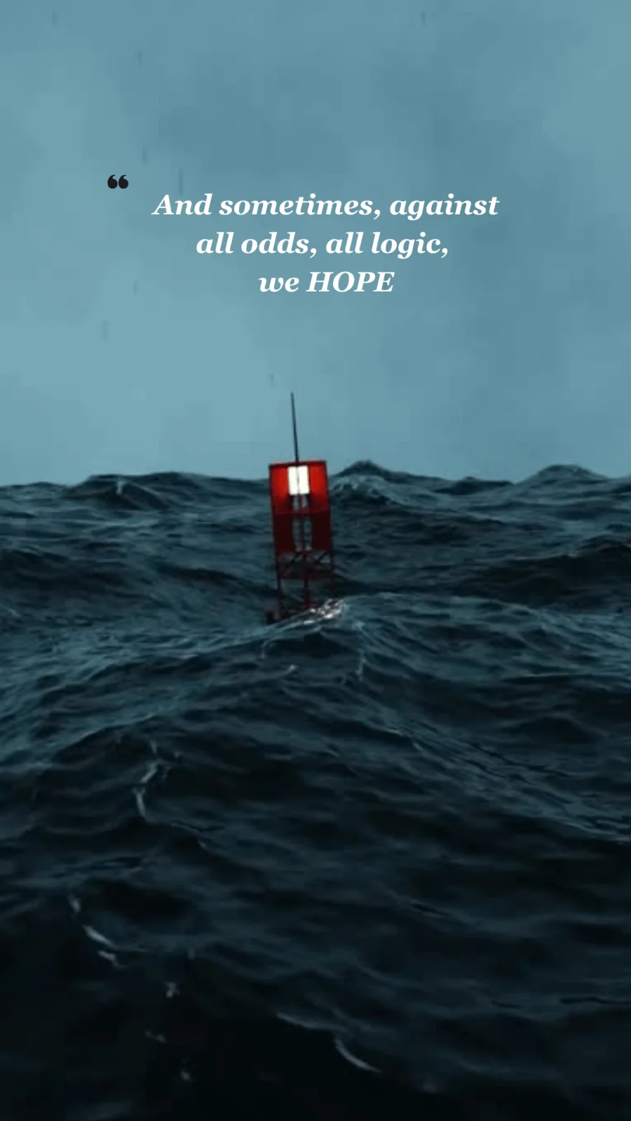 (Life Quotes on Hope) And sometimes,  against all odds, all logic,  we HOPE
