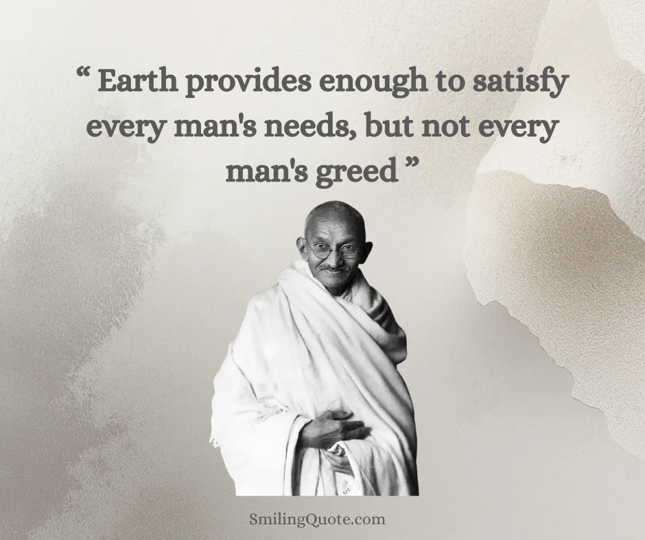 mahatma gandhi quotes "Earth provides enough to satisfy every man's needs, but not every man's greed"