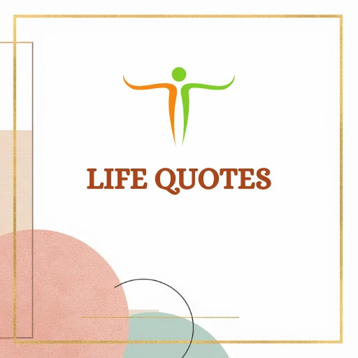 Life quotes about life, happiness, success, love, wisdom, growth, and purpose.