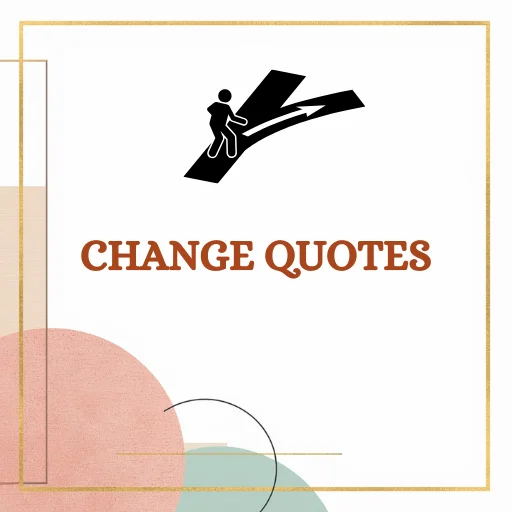 Change quotes about change, growth, transformation, life, progress, courage, and new beginnings.