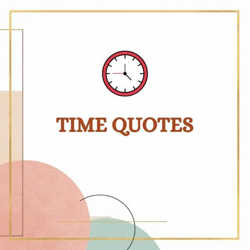Time quotes about time, life, change, patience, moments, priorities, and the value of time.
